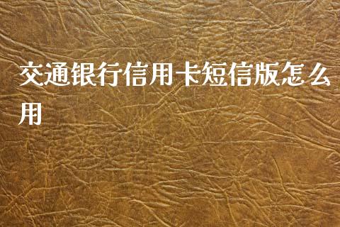交通银行信用卡短信版怎么用_https://cj002.lansai.wang_金融问答_第1张