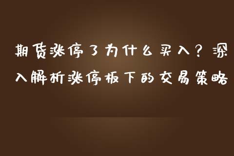 期货涨停了为什么买入？深入解析涨停板下的交易策略_https://cj002.lansai.wang_理财问答_第1张