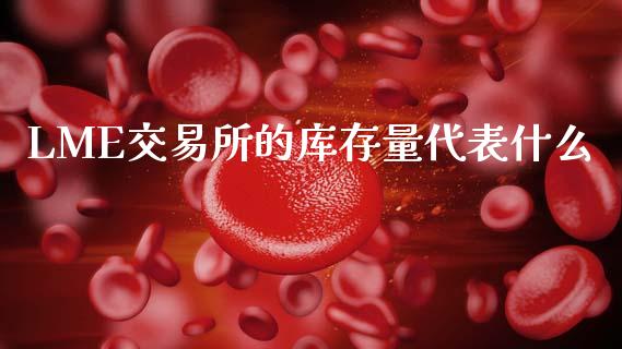 LME交易所的库存量代表什么_https://cj002.lansai.wang_金融问答_第1张