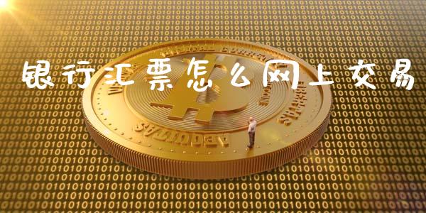 银行汇票怎么网上交易_https://cj002.lansai.wang_金融问答_第1张