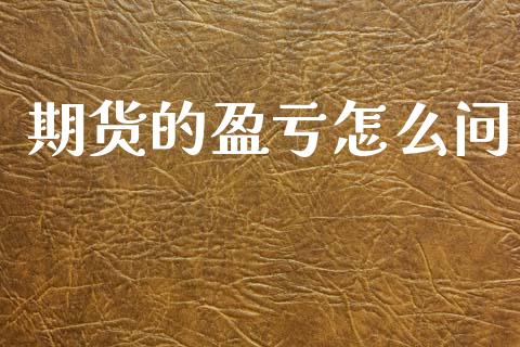 期货的盈亏怎么问_https://cj002.lansai.wang_期货问答_第1张