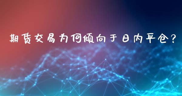 期货交易为何倾向于日内平仓？_https://cj002.lansai.wang_金融问答_第1张