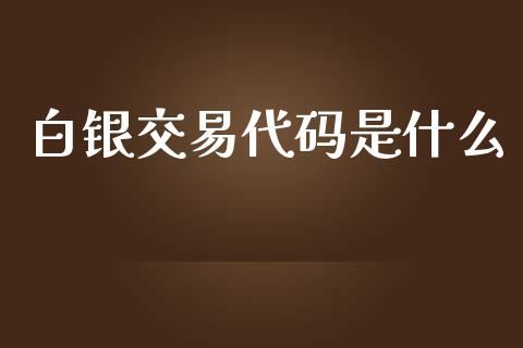 白银交易代码是什么_https://cj002.lansai.wang_期货问答_第1张