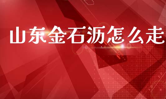 山东金石沥怎么走_https://cj002.lansai.wang_理财问答_第1张