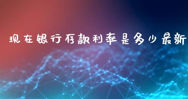 现在银行存款利率是多少最新_https://cj002.lansai.wang_理财问答_第1张
