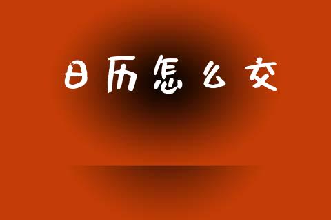 日历怎么交_https://cj002.lansai.wang_金融问答_第1张