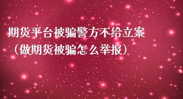 期货平台被骗警方不给立案(做期货被骗怎么举报)_期货问答_第1张_财经百问网 期货平台被骗警方不给立案(做期货被骗怎么举报)_https://cj002.lansai.wang_期货问答_第1张