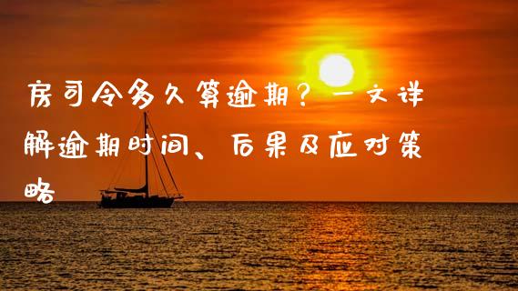 房司令多久算逾期?一文详解逾期时间、后果及应对策略_理财问答_第1张_财经百问网 房司令多久算逾期?一文详解逾期时间、后果及应对策略_https://cj002.lansai.wang_理财问答_第1张