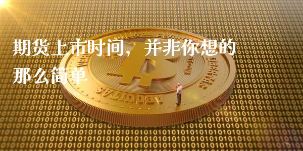期货上市时间，并非你想的那么简单_https://cj002.lansai.wang_会计问答_第1张