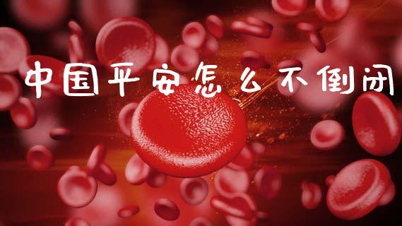 中国平安怎么不倒闭_https://cj002.lansai.wang_保险问答_第1张
