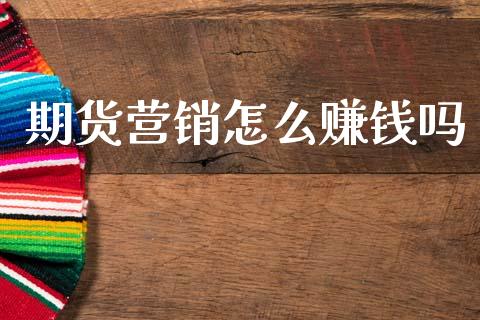 期货营销怎么赚钱吗_理财问答_第1张_财经百问网 期货营销怎么赚钱吗_https://cj002.lansai.wang_理财问答_第1张