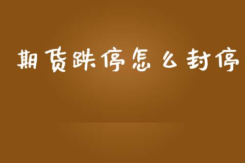 期货跌停怎么封停_财经问答_第1张_财经百问网 期货跌停怎么封停_https://cj002.lansai.wang_财经问答_第1张