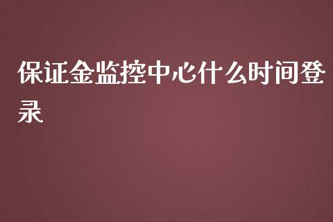 保证金监控中心什么时间登录_https://cj002.lansai.wang_金融问答_第1张