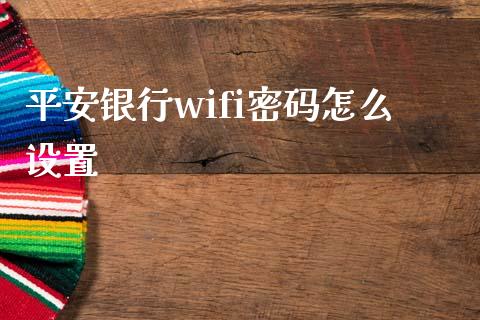 平安银行wifi密码怎么设置_https://cj002.lansai.wang_保险问答_第1张