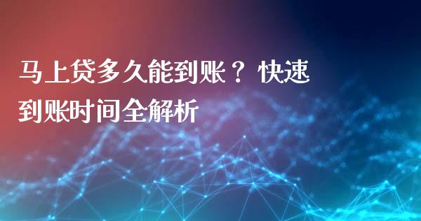 马上贷多久能到账？ 快速到账时间全解析_https://cj002.lansai.wang_保险问答_第1张