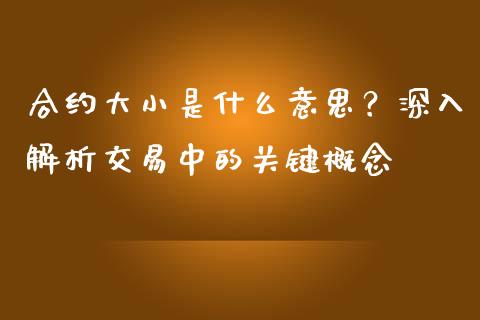 合约大小是什么意思？深入解析交易中的关键概念_https://cj002.lansai.wang_会计问答_第1张