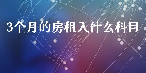 3个月的房租入什么科目_https://cj002.lansai.wang_会计问答_第1张