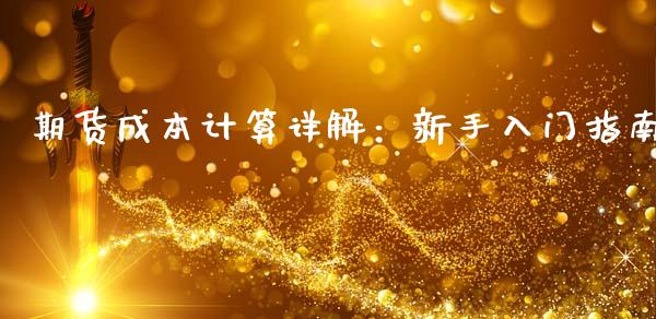 期货成本计算详解：新手入门指南_https://cj002.lansai.wang_会计问答_第1张