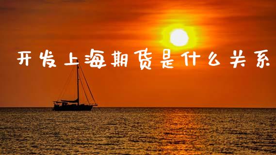 开发上海期货是什么关系_https://cj002.lansai.wang_期货问答_第1张