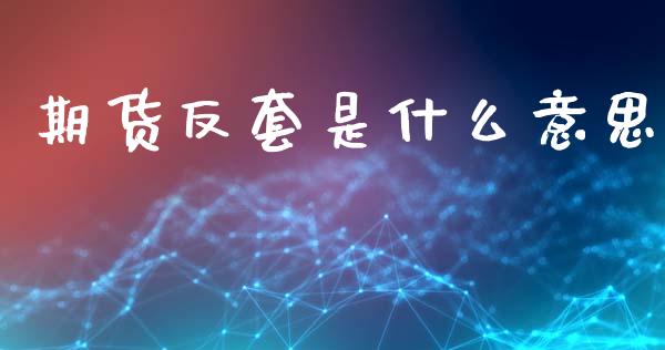 期货反套是什么意思_https://cj002.lansai.wang_股市问答_第1张