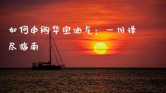 如何申购华宝油气：一份详尽指南_https://cj002.lansai.wang_会计问答_第1张