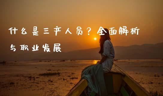 什么是三产人员？全面解析与职业发展_https://cj002.lansai.wang_期货问答_第1张