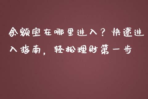 余额宝在哪里进入？快速进入指南，轻松理财第一步_https://cj002.lansai.wang_保险问答_第1张