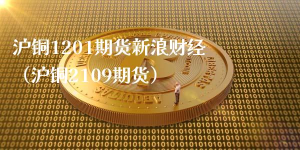 沪铜1201期货新浪财经(沪铜2109期货)_会计问答_第1张_财经百问网 沪铜1201期货新浪财经(沪铜2109期货)_https://cj002.lansai.wang_会计问答_第1张