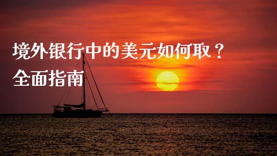 境外银行中的美元如何取？全面指南_https://cj002.lansai.wang_保险问答_第1张