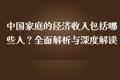 中国家庭的经济收入包括哪些人？全面解析与深度解读_https://cj002.lansai.wang_财经问答_第1张