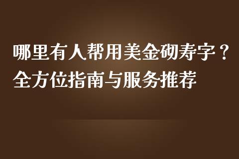 哪里有人帮用美金砌寿字？全方位指南与服务推荐_https://cj002.lansai.wang_期货问答_第1张