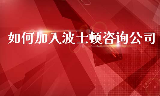 如何加入波士顿咨询公司_https://cj002.lansai.wang_财经百问_第1张