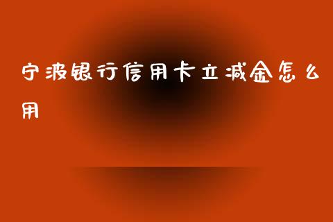 宁波银行信用卡立减金怎么用_https://cj002.lansai.wang_金融问答_第1张
