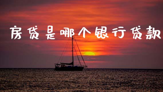 房贷是哪个银行贷款_https://cj002.lansai.wang_理财问答_第1张