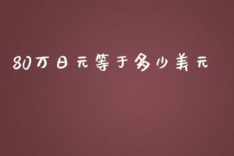 80万日元等于多少美元_https://cj002.lansai.wang_财经问答_第1张