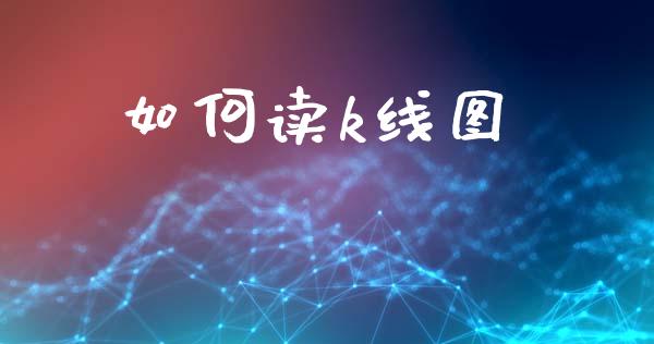 如何读k线图_https://cj002.lansai.wang_期货问答_第1张