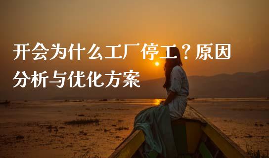 开会为什么工厂停工？原因分析与优化方案_https://cj002.lansai.wang_金融问答_第1张