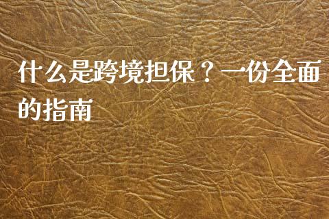 什么是跨境担保?一份全面的指南_期货问答_第1张_财经百问网 什么是跨境担保?一份全面的指南_https://cj002.lansai.wang_期货问答_第1张