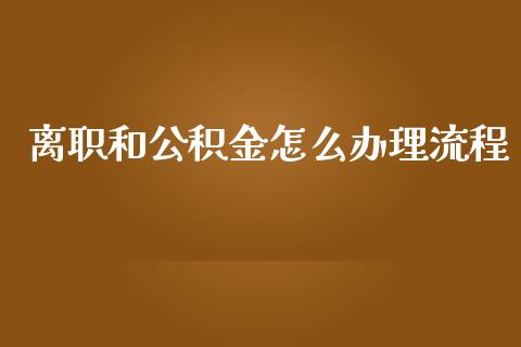 离职和公积金怎么办理流程_https://cj002.lansai.wang_保险问答_第1张