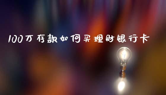 100万存款如何买理财银行卡_https://cj002.lansai.wang_期货问答_第1张