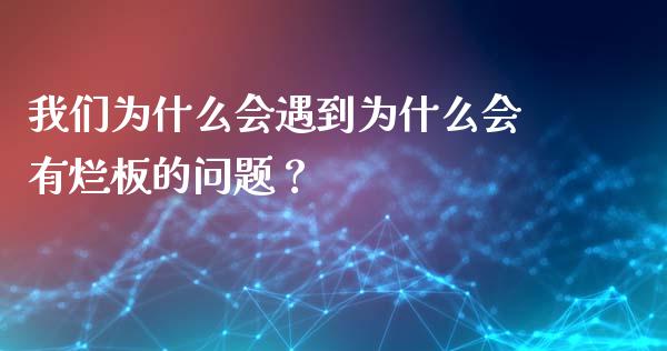 我们为什么会遇到为什么会有烂板的问题？_https://cj002.lansai.wang_股市问答_第1张