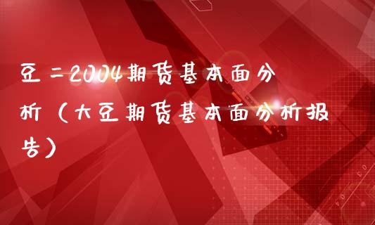 豆二2004期货基本面分析(大豆期货基本面分析报告)_理财问答_第1张_财经百问网 豆二2004期货基本面分析(大豆期货基本面分析报告)_https://cj002.lansai.wang_理财问答_第1张