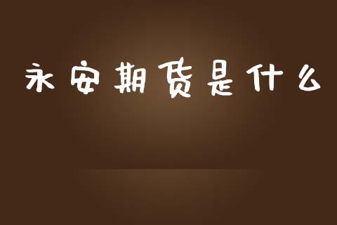 永安期货是什么_金融问答_第1张_财经百问网 永安期货是什么_https://cj002.lansai.wang_金融问答_第1张