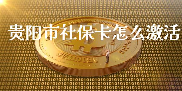 贵阳市社保卡怎么激活_https://cj002.lansai.wang_保险问答_第1张