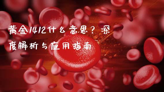 黄金1412什么意思？深度解析与应用指南_https://cj002.lansai.wang_理财问答_第1张