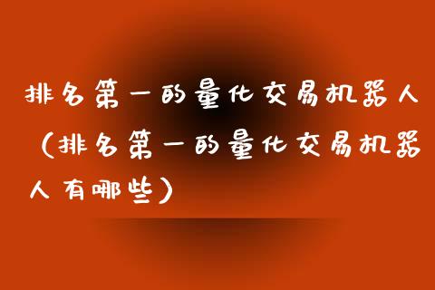 排名第一的量化交易机器人（排名第一的量化交易机器人有哪些）_https://cj002.lansai.wang_金融问答_第1张