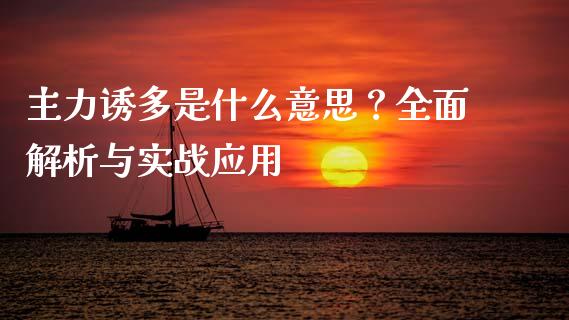 主力诱多是什么意思？全面解析与实战应用_https://cj002.lansai.wang_金融问答_第1张