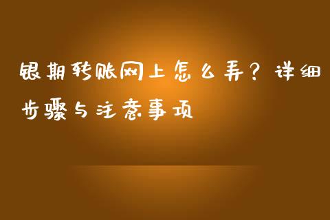 银期转账网上怎么弄？详细步骤与注意事项_https://cj002.lansai.wang_期货问答_第1张