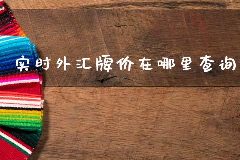 实时外汇牌价在哪里查询_https://cj002.lansai.wang_财经问答_第1张