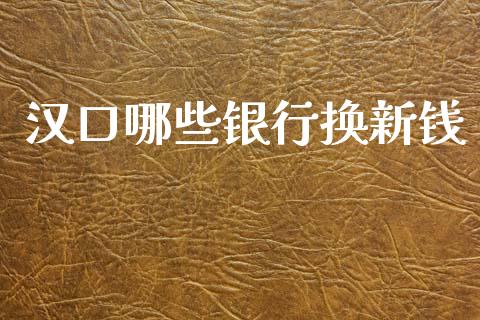 汉口哪些银行换新钱_https://cj002.lansai.wang_财经百问_第1张